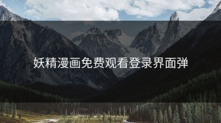 妖精漫画免费观看登录界面弹